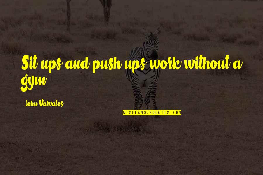 Varvatos Quotes By John Varvatos: Sit-ups and push-ups work without a gym. Varvatos Quotes By John Varvatos: Sit-ups and push-ups work without a gym.