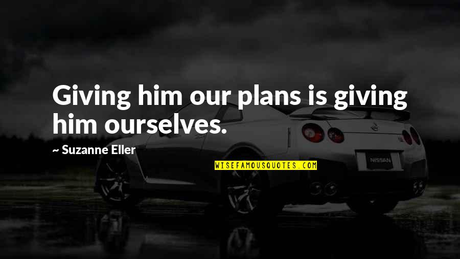 Varvatos Quotes By Suzanne Eller: Giving him our plans is giving him ourselves. Varvatos Quotes By Suzanne Eller: Giving him our plans is giving him ourselves.