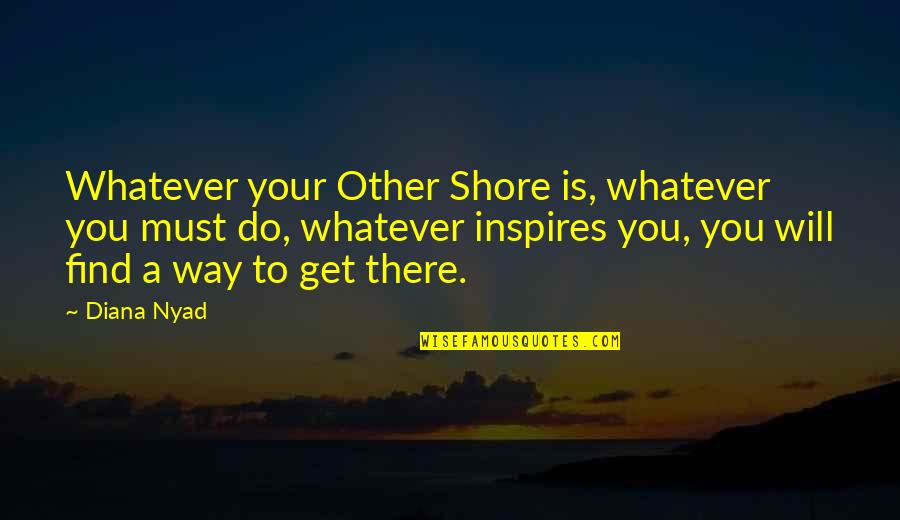 Varya Quotes By Diana Nyad: Whatever your Other Shore is, whatever you must