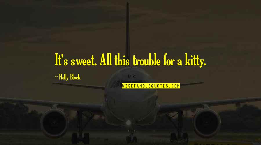 Varya Quotes By Holly Black: It's sweet. All this trouble for a kitty.
