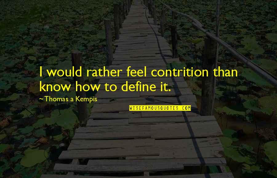 Varya Quotes By Thomas A Kempis: I would rather feel contrition than know how