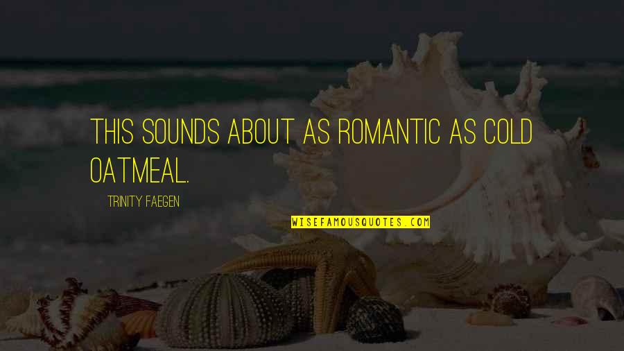 Varya Quotes By Trinity Faegen: This sounds about as romantic as cold oatmeal.