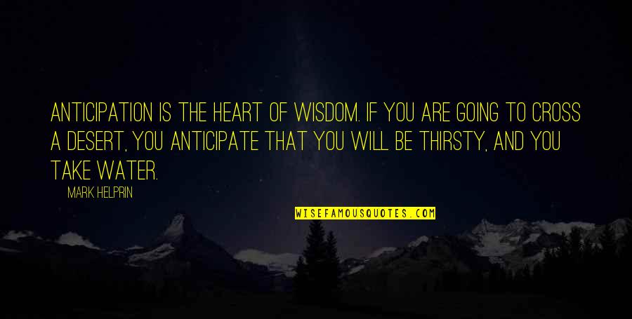 Varyag Quotes By Mark Helprin: Anticipation is the heart of wisdom. If you Varyag Quotes By Mark Helprin: Anticipation is the heart of wisdom. If you