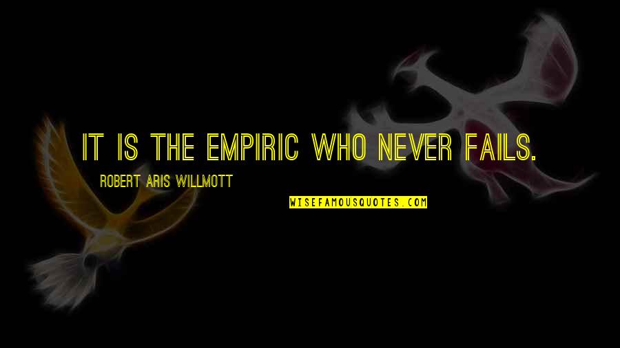 Varybi Quotes By Robert Aris Willmott: It is the empiric who never fails.