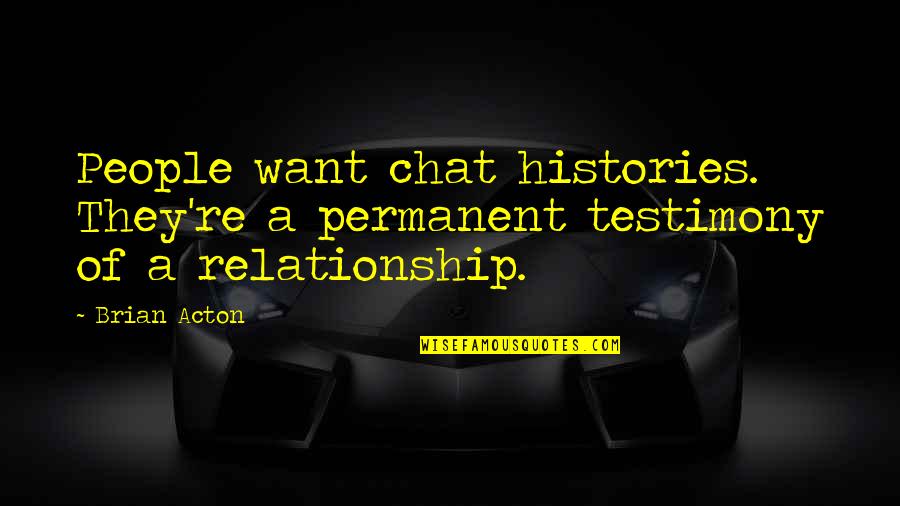 Varybootyful Quotes By Brian Acton: People want chat histories. They're a permanent testimony