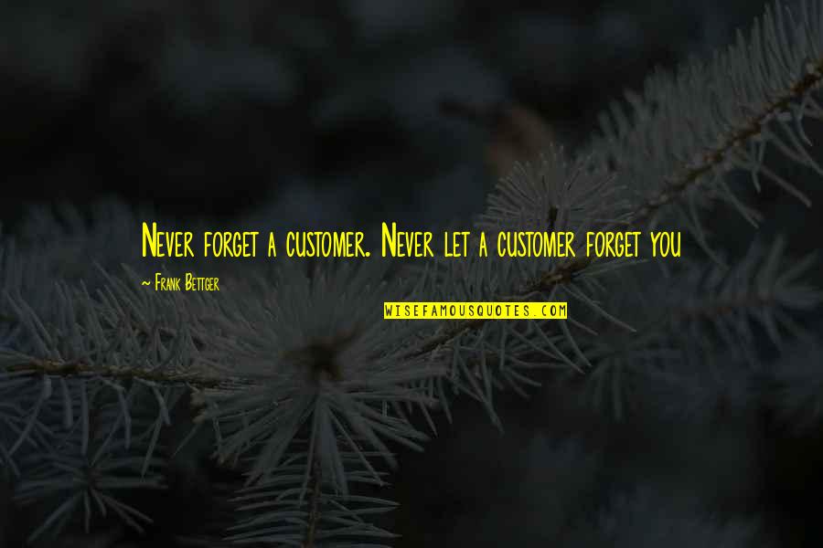 Varybootyful Quotes By Frank Bettger: Never forget a customer. Never let a customer