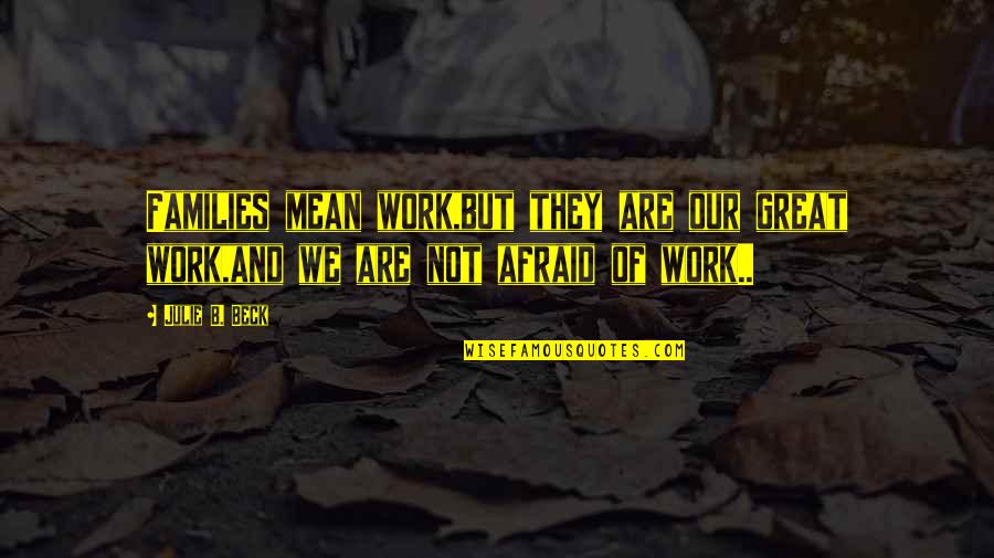 Varybootyful Quotes By Julie B. Beck: Families mean work,but they are our great work,and