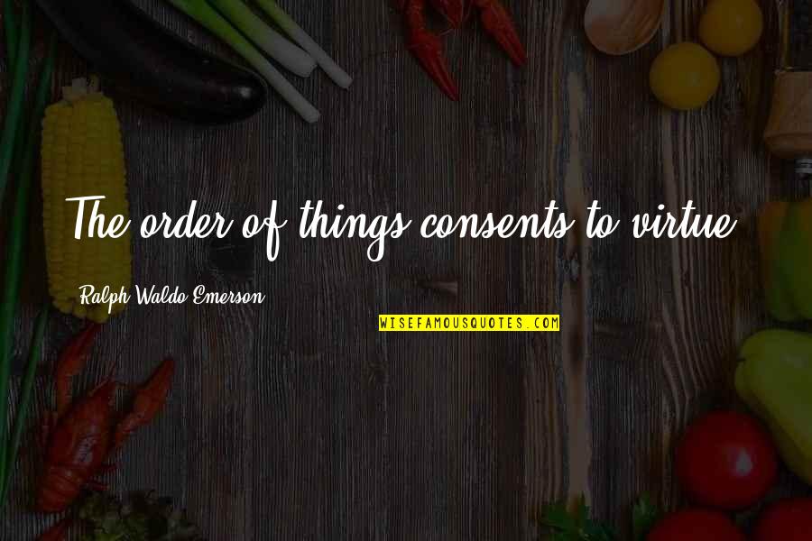 Varybootyful Quotes By Ralph Waldo Emerson: The order of things consents to virtue.