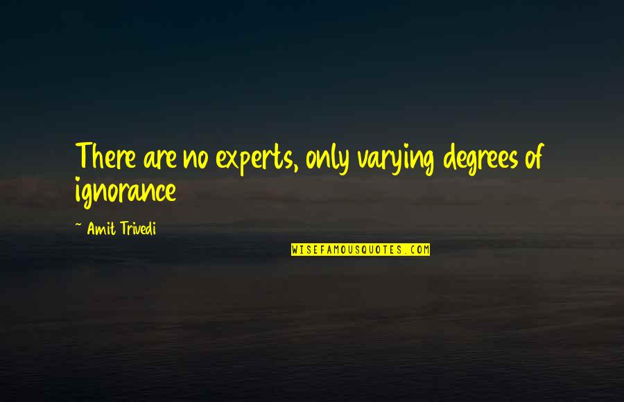 Varying Quotes By Amit Trivedi: There are no experts, only varying degrees of Varying Quotes By Amit Trivedi: There are no experts, only varying degrees of