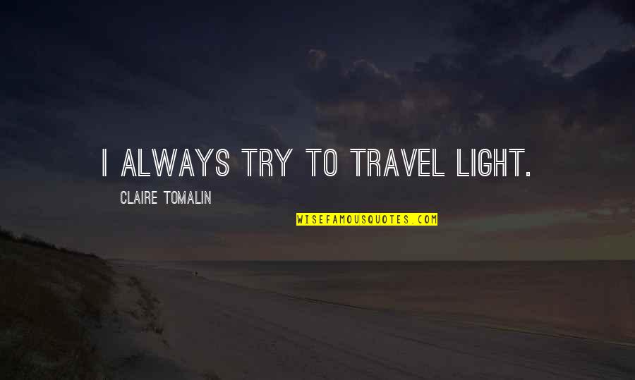 Varyk's Quotes By Claire Tomalin: I always try to travel light.