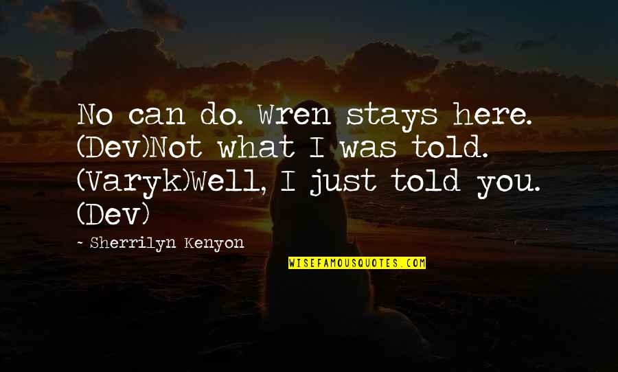 Varyk's Quotes By Sherrilyn Kenyon: No can do. Wren stays here. (Dev)Not what