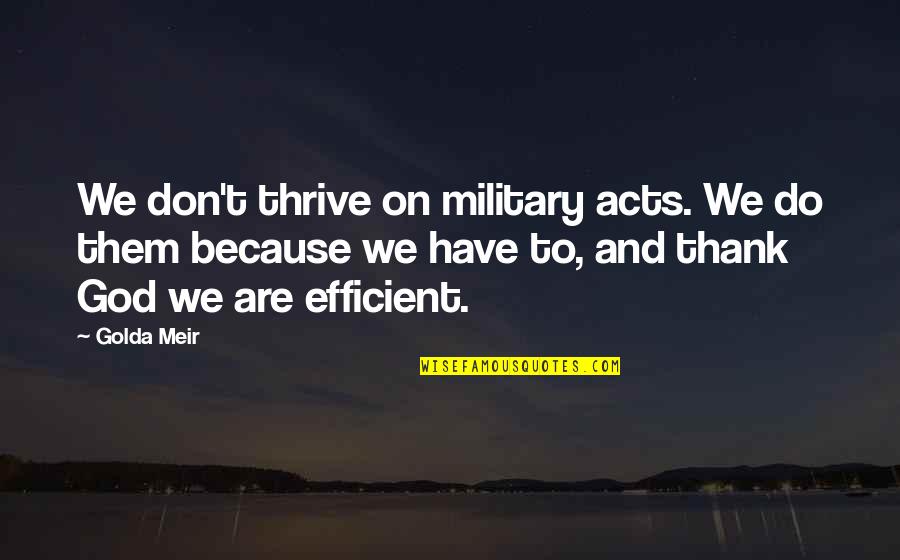 Varys Quotes By Golda Meir: We don't thrive on military acts. We do