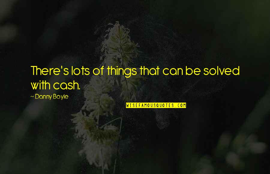 Vas A Llorar Quotes By Danny Boyle: There's lots of things that can be solved