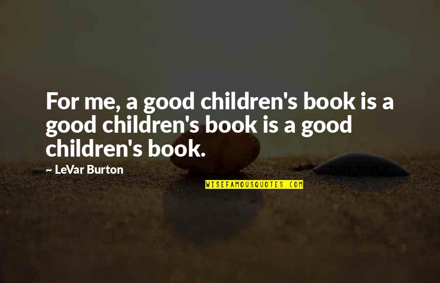 Vas A Llorar Quotes By LeVar Burton: For me, a good children's book is a