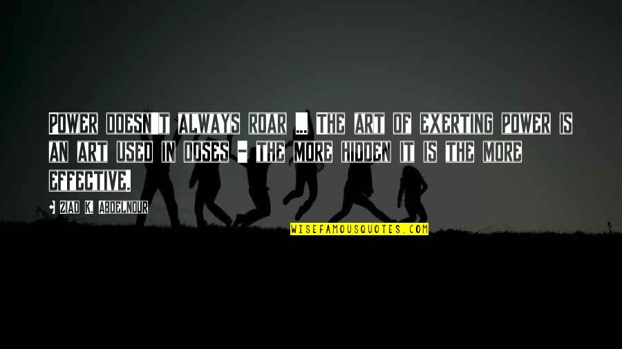 Vas A Llorar Quotes By Ziad K. Abdelnour: Power doesn't always roar ... The art of
