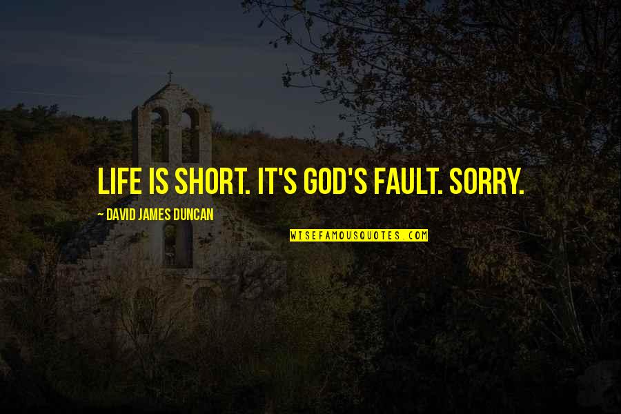 Vas Blackwood Quotes By David James Duncan: Life is short. It's God's fault. Sorry.
