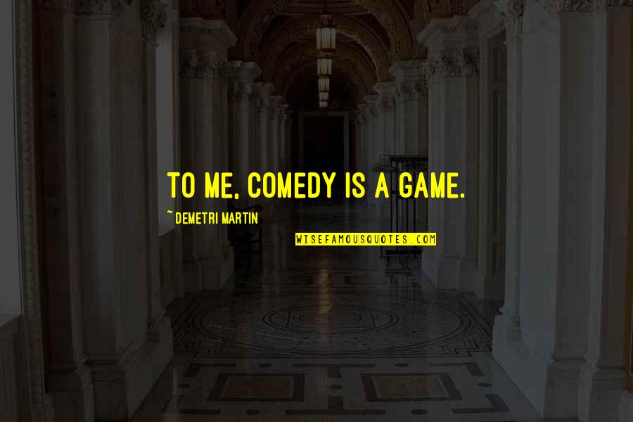 Vasaio Grand Quotes By Demetri Martin: To me, comedy is a game.