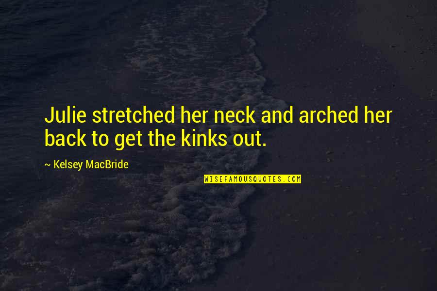 Vasalan Quotes By Kelsey MacBride: Julie stretched her neck and arched her back Vasalan Quotes By Kelsey MacBride: Julie stretched her neck and arched her back