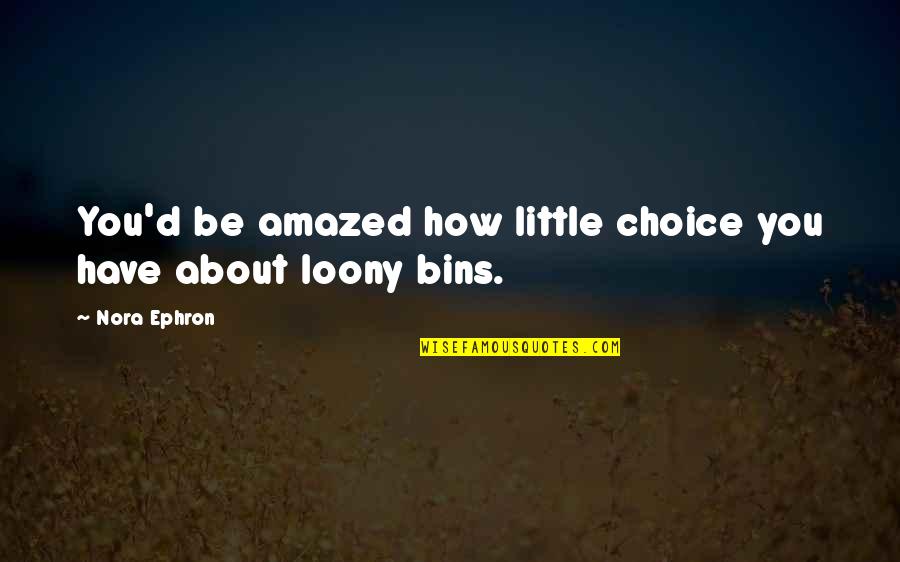 Vasallo Que Quotes By Nora Ephron: You'd be amazed how little choice you have