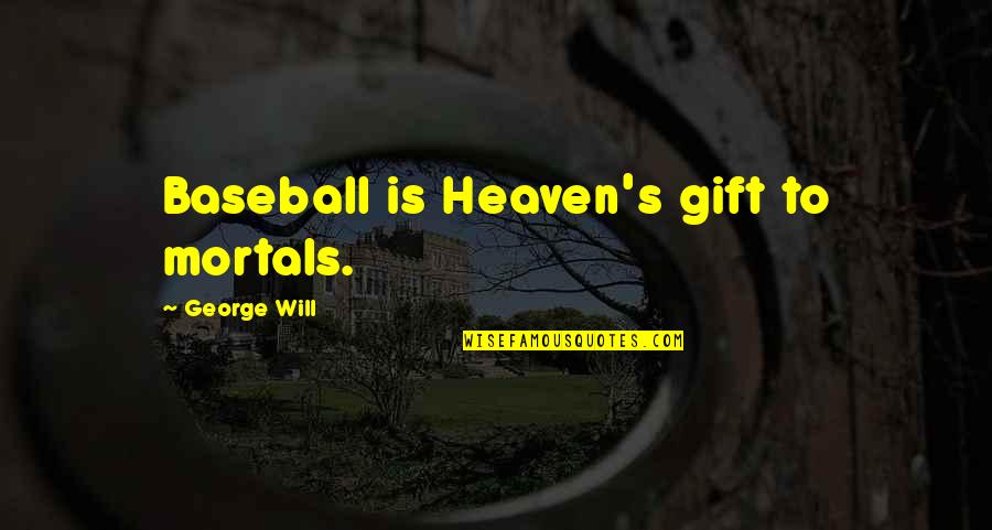 Vasallos En Quotes By George Will: Baseball is Heaven's gift to mortals. Vasallos En Quotes By George Will: Baseball is Heaven's gift to mortals.