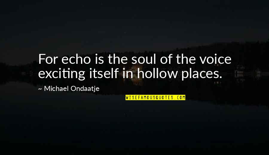 Vasana Sriphool Quotes By Michael Ondaatje: For echo is the soul of the voice Vasana Sriphool Quotes By Michael Ondaatje: For echo is the soul of the voice