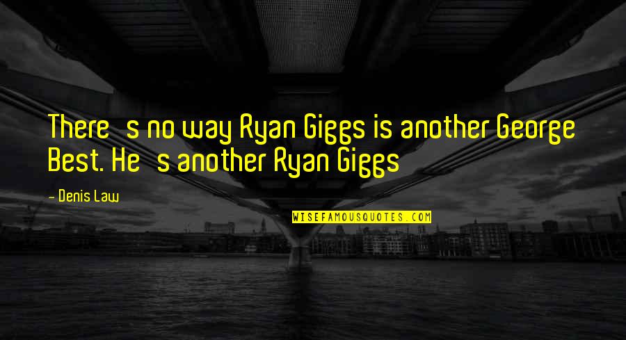 Vasanthiyum Quotes By Denis Law: There's no way Ryan Giggs is another George