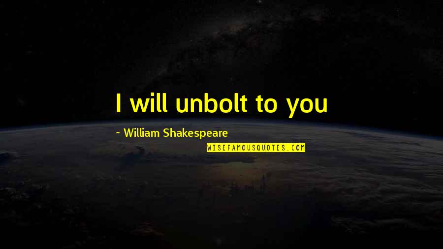 Vasaras Darbi Quotes By William Shakespeare: I will unbolt to you Vasaras Darbi Quotes By William Shakespeare: I will unbolt to you
