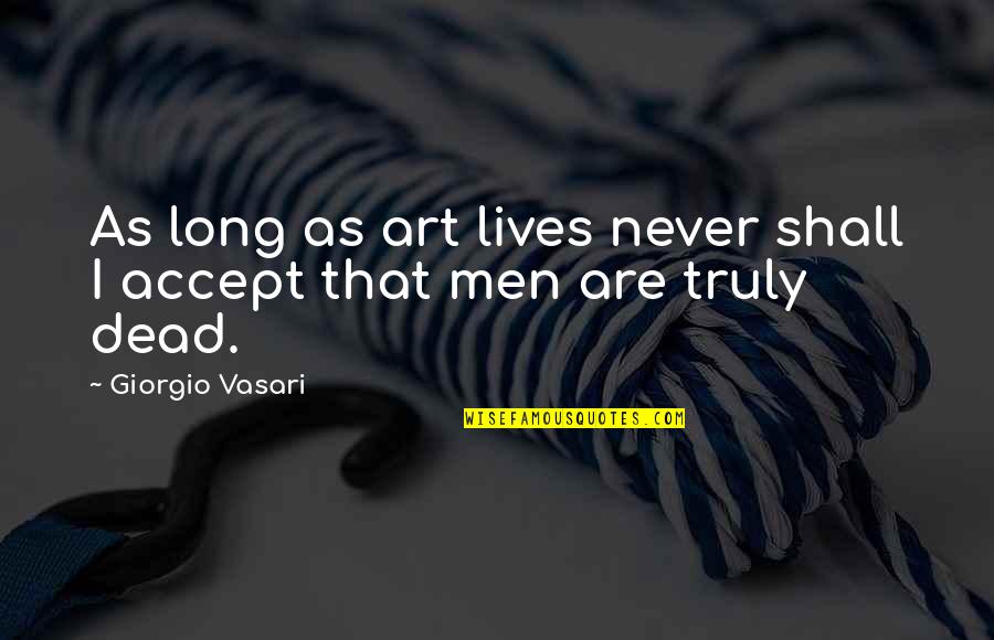 Vasari Quotes By Giorgio Vasari: As long as art lives never shall I