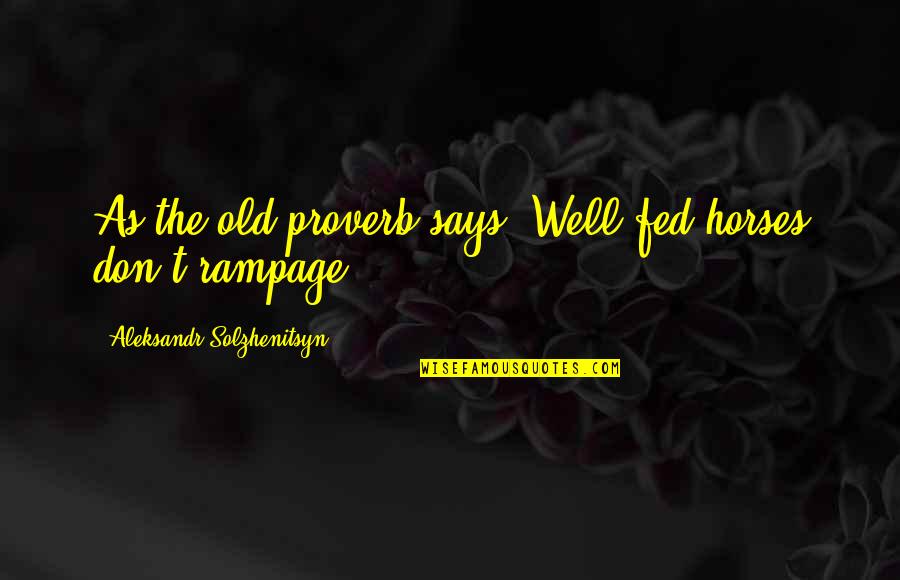 Vasavada Victoria Quotes By Aleksandr Solzhenitsyn: As the old proverb says: Well-fed horses don't Vasavada Victoria Quotes By Aleksandr Solzhenitsyn: As the old proverb says: Well-fed horses don't