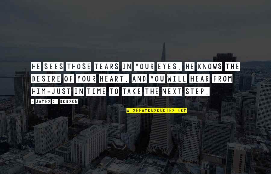 Vasbinders Quotes By James C. Dobson: He sees those tears in your eyes. He Vasbinders Quotes By James C. Dobson: He sees those tears in your eyes. He
