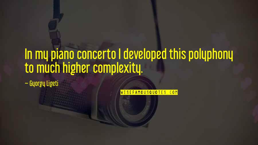 Vasbord J Quotes By Gyorgy Ligeti: In my piano concerto I developed this polyphony