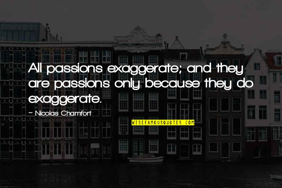 Vasbord J Quotes By Nicolas Chamfort: All passions exaggerate; and they are passions only
