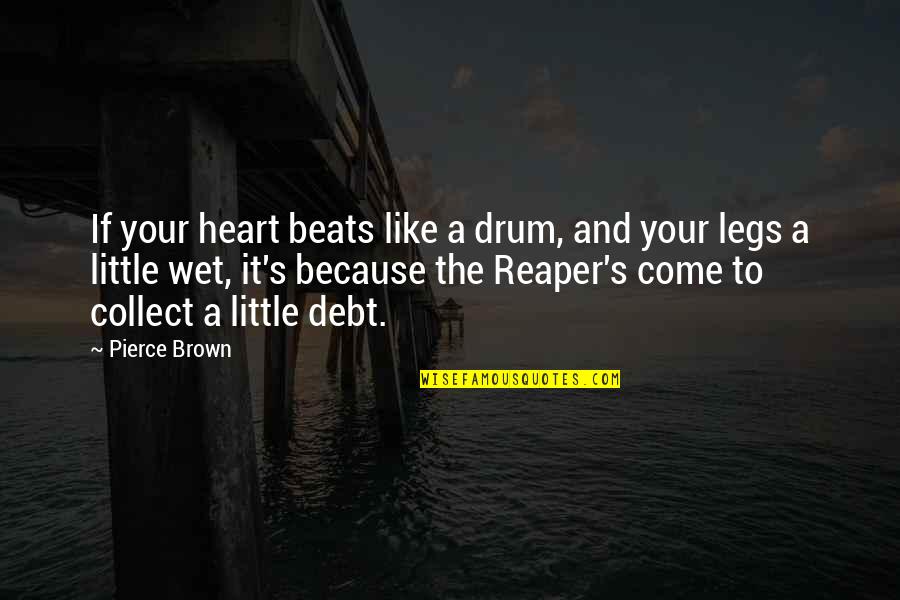 Vascellaro Club Quotes By Pierce Brown: If your heart beats like a drum, and