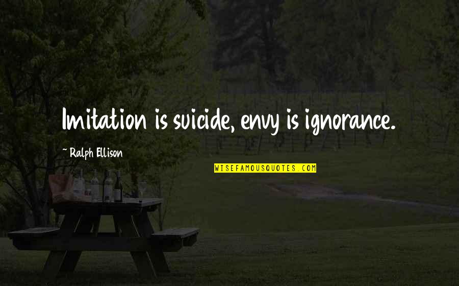 Vascello Delle Quotes By Ralph Ellison: Imitation is suicide, envy is ignorance. Vascello Delle Quotes By Ralph Ellison: Imitation is suicide, envy is ignorance.