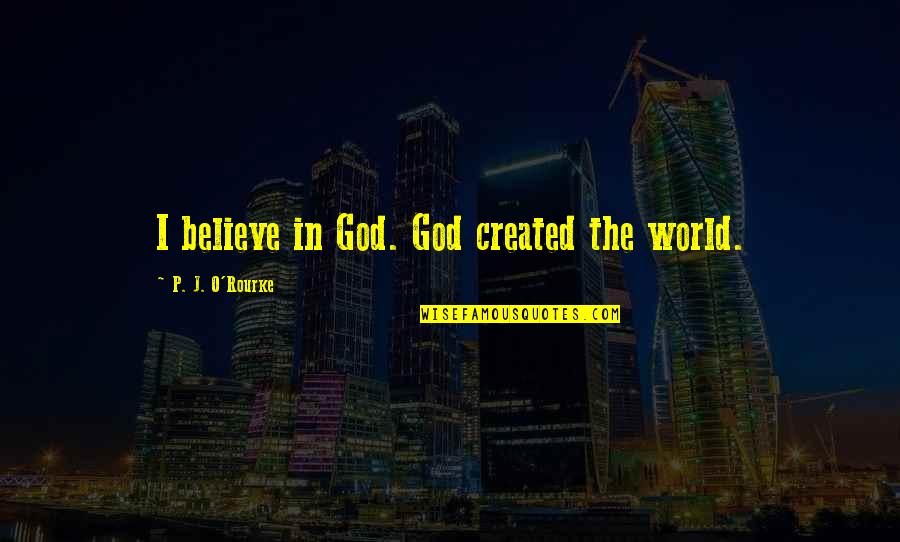 Vasculitis In Children Quotes By P. J. O'Rourke: I believe in God. God created the world. Vasculitis In Children Quotes By P. J. O'Rourke: I believe in God. God created the world.
