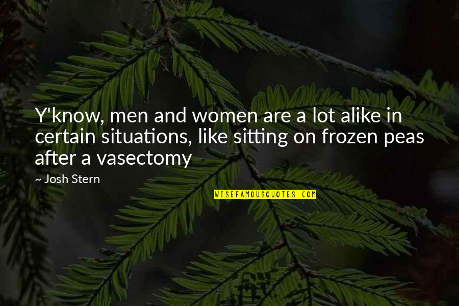 Vasectomy Quotes By Josh Stern: Y'know, men and women are a lot alike