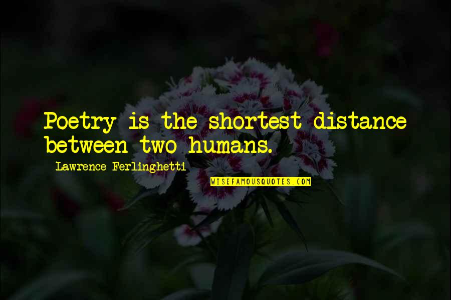 Vasectomy Quotes By Lawrence Ferlinghetti: Poetry is the shortest distance between two humans. Vasectomy Quotes By Lawrence Ferlinghetti: Poetry is the shortest distance between two humans.