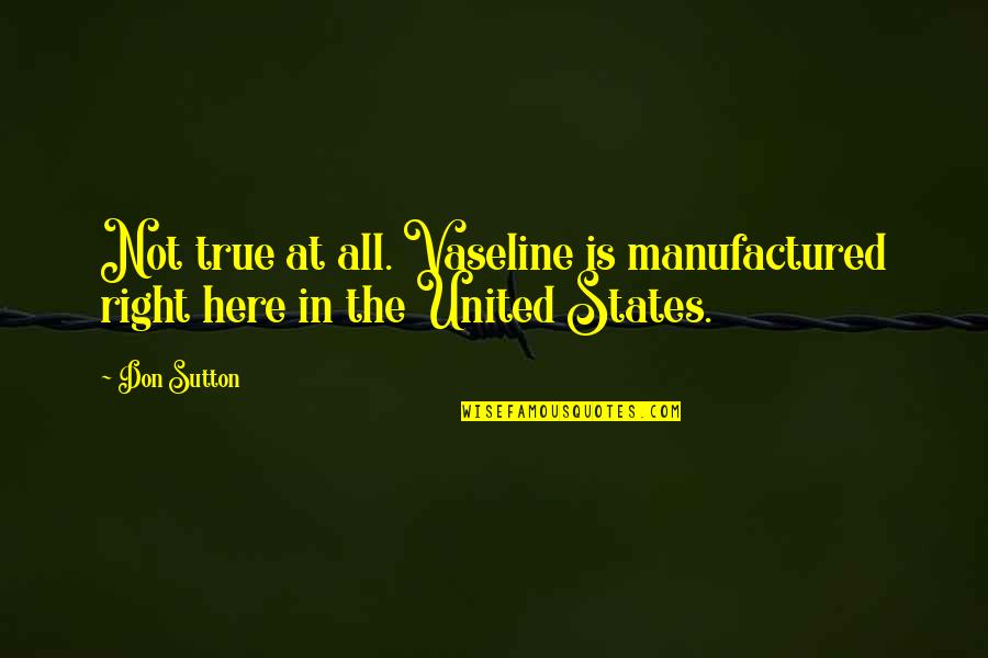 Vaseline Quotes By Don Sutton: Not true at all. Vaseline is manufactured right