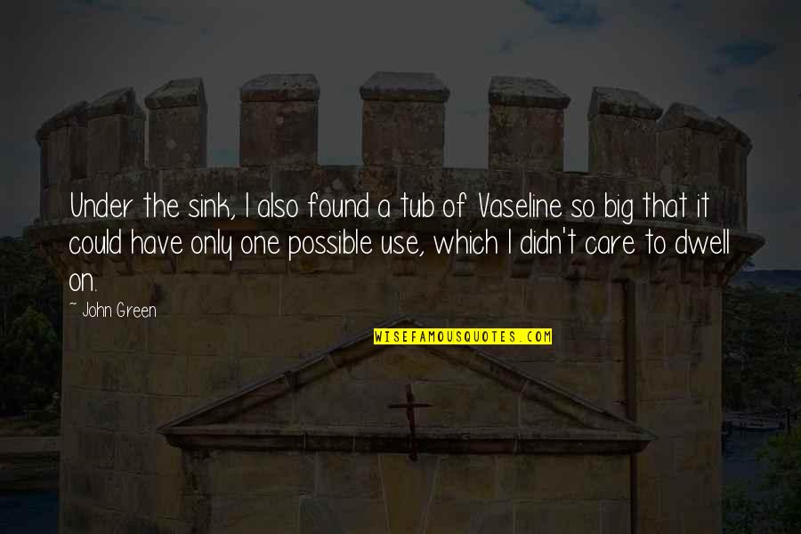 Vaseline Quotes By John Green: Under the sink, I also found a tub