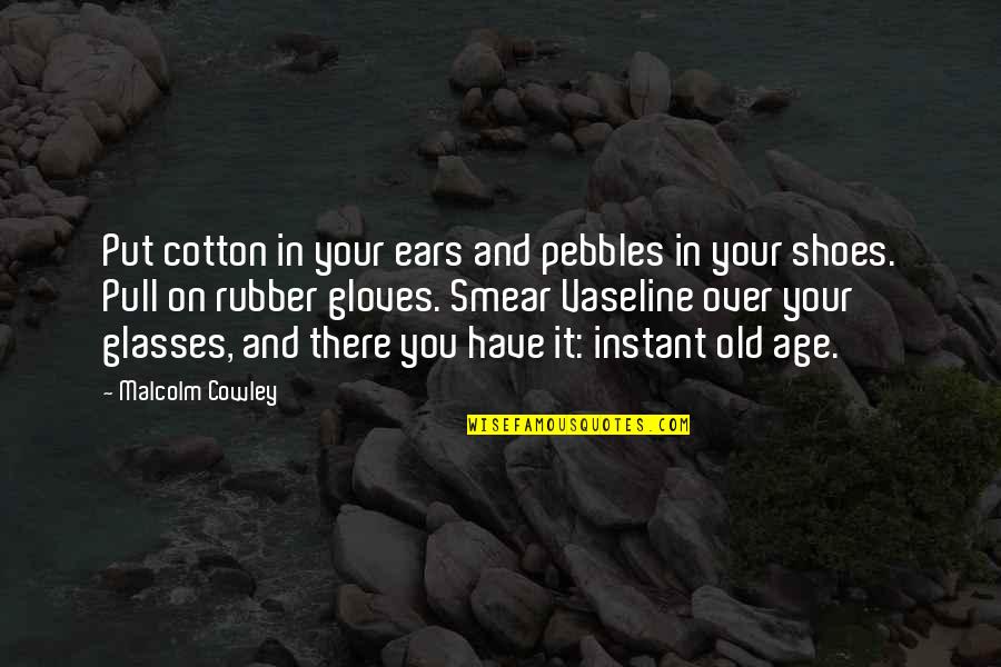 Vaseline Quotes By Malcolm Cowley: Put cotton in your ears and pebbles in