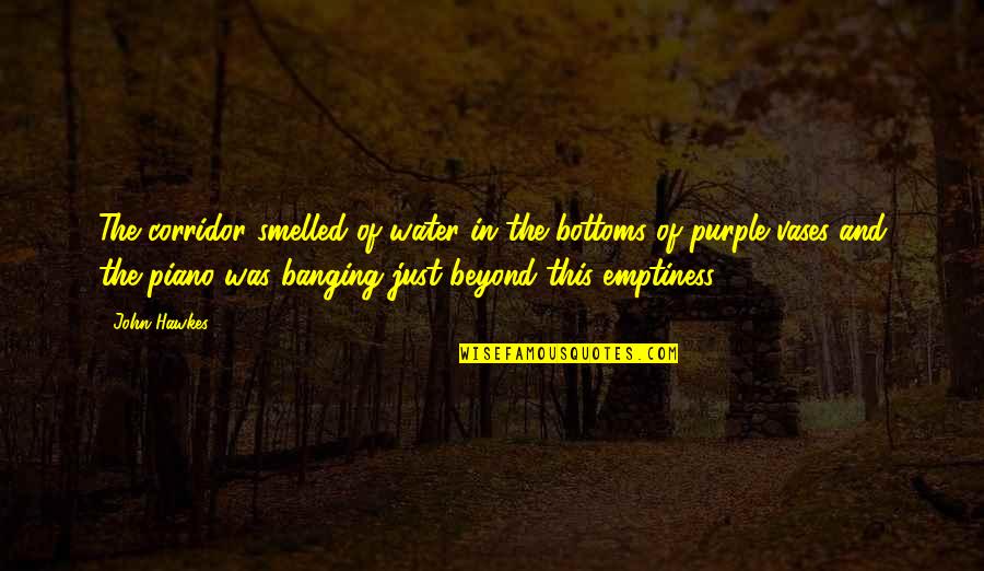 Vases Quotes By John Hawkes: The corridor smelled of water in the bottoms