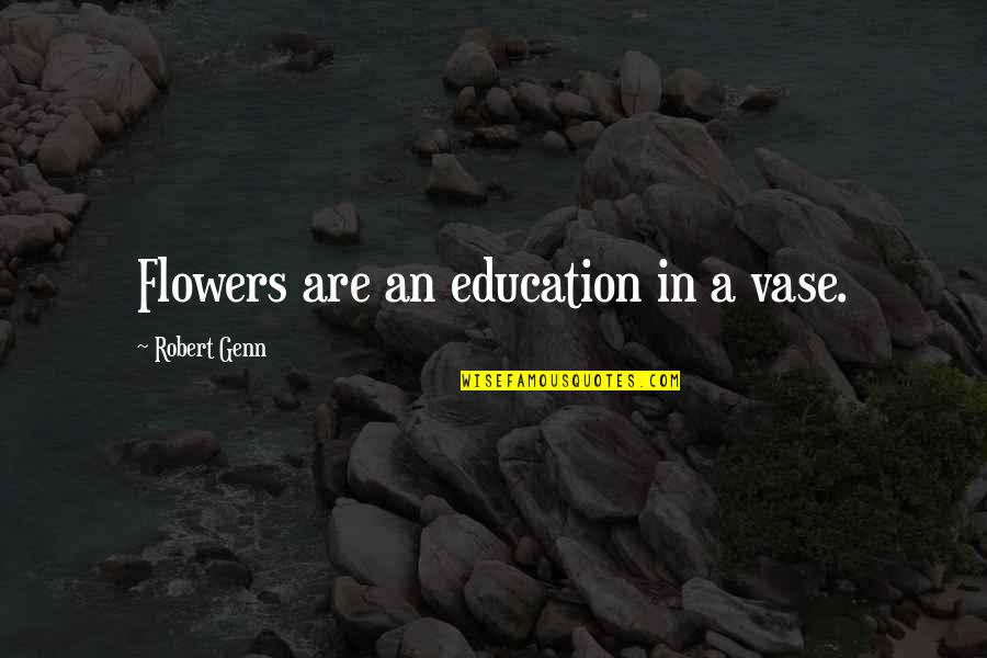 Vases Quotes By Robert Genn: Flowers are an education in a vase.