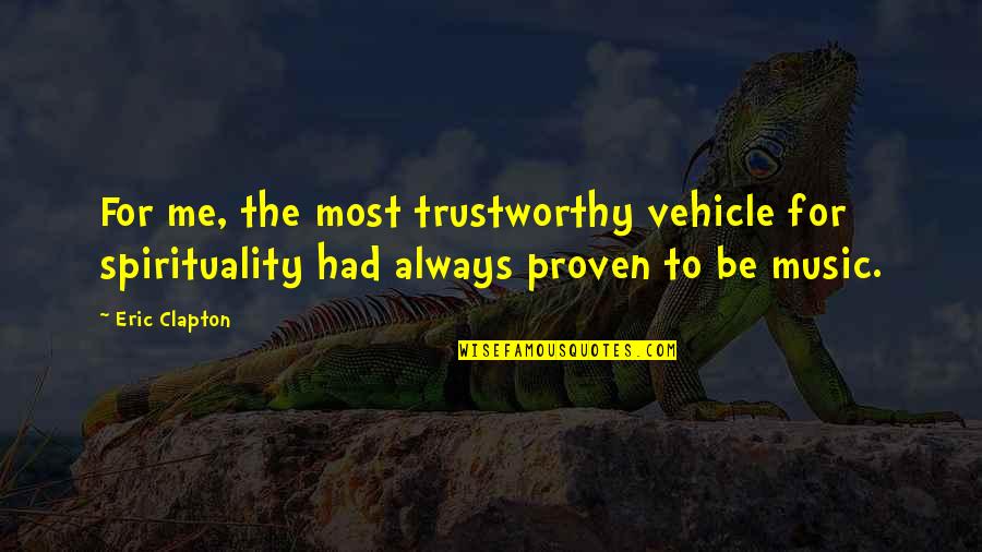 Vasetta Sutta Quotes By Eric Clapton: For me, the most trustworthy vehicle for spirituality