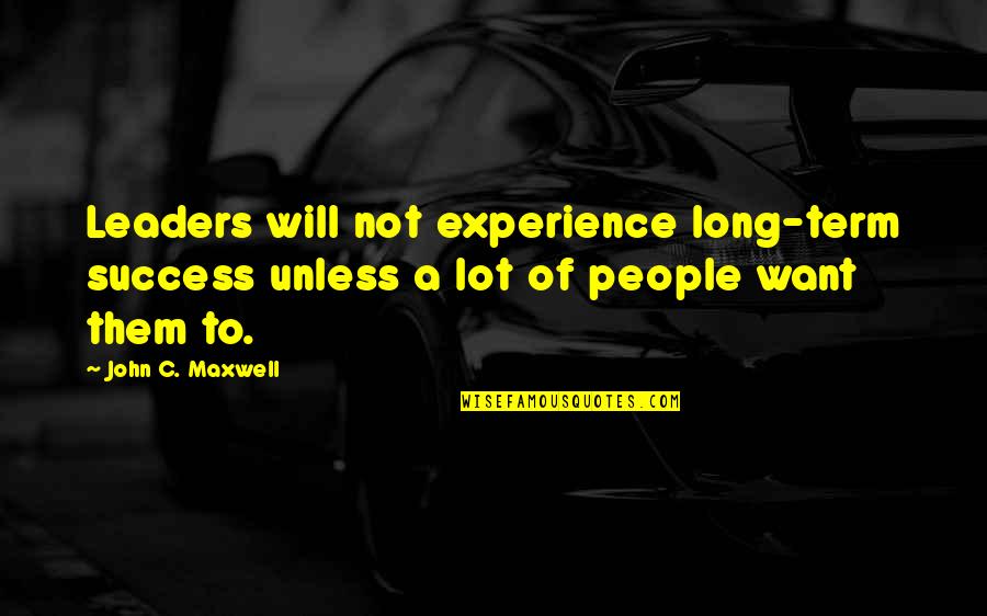 Vaseyo Quotes By John C. Maxwell: Leaders will not experience long-term success unless a Vaseyo Quotes By John C. Maxwell: Leaders will not experience long-term success unless a
