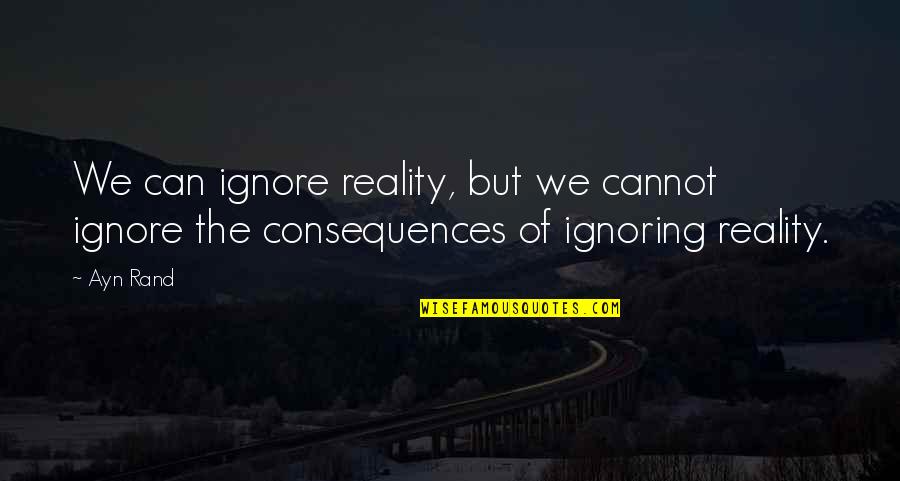 Vaseys Paradise Quotes By Ayn Rand: We can ignore reality, but we cannot ignore