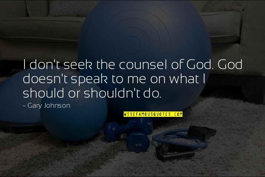 Vasfmc Quotes By Gary Johnson: I don't seek the counsel of God. God