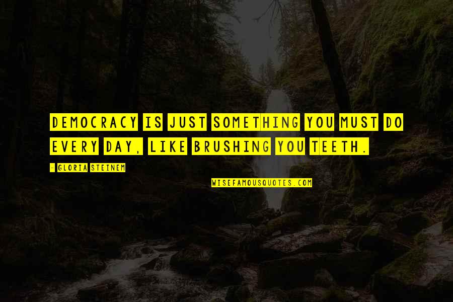 Vash Quotes By Gloria Steinem: Democracy is just something you must do every