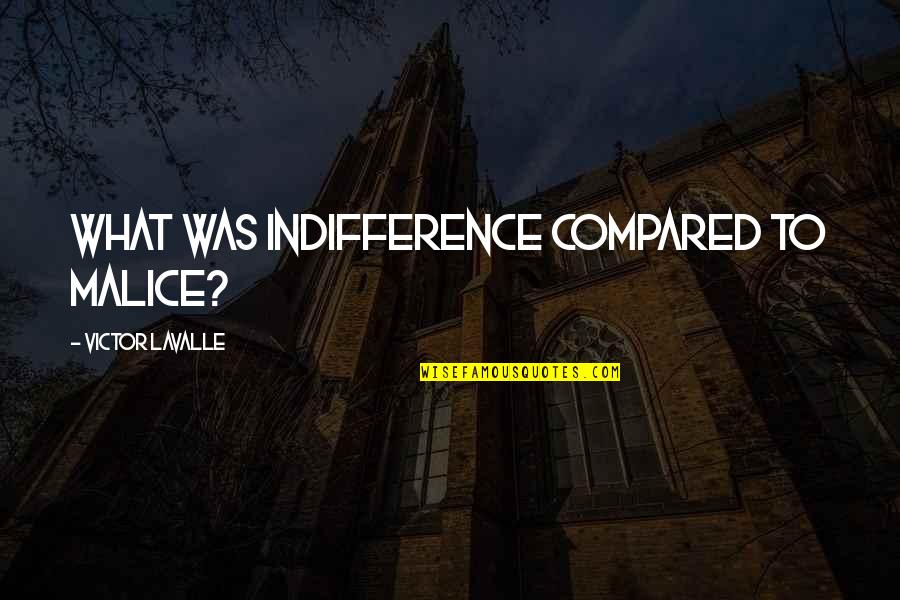 Vashanka Quotes By Victor LaValle: What was indifference compared to malice?