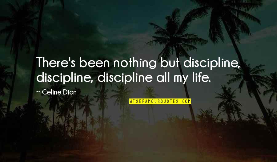 Vashawn Quotes By Celine Dion: There's been nothing but discipline, discipline, discipline all