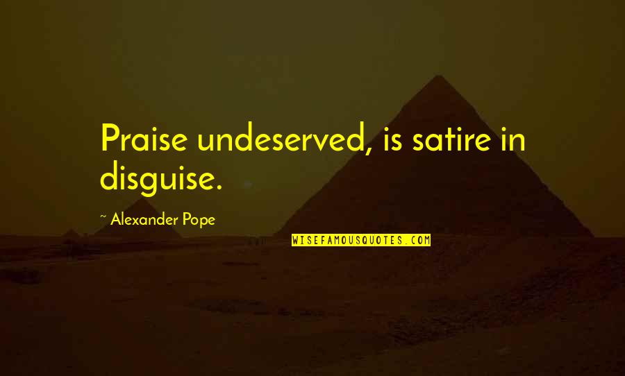 Vasher Texas Quotes By Alexander Pope: Praise undeserved, is satire in disguise.